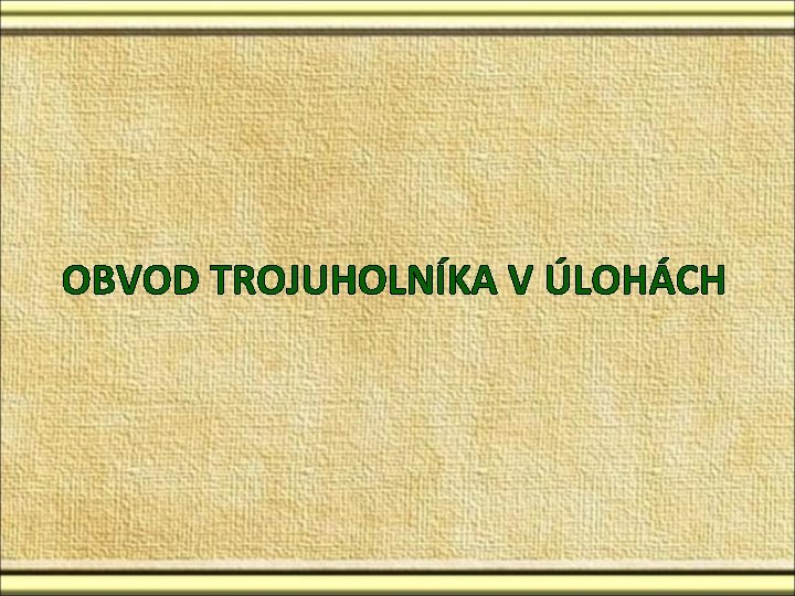 OBVOD TROJUHOLNÍKA V ÚLOHÁCH OBVOD TROJUHOLNÍKA V ÚLOHÁCH