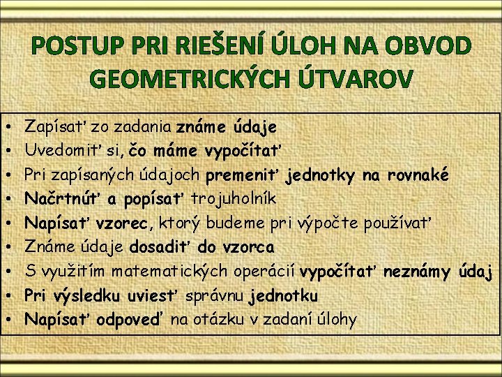POSTUP PRI RIEŠENÍ ÚLOH NA OBVOD GEOMETRICKÝCH ÚTVAROV • • • Zapísať zo zadania POSTUP PRI RIEŠENÍ ÚLOH NA OBVOD GEOMETRICKÝCH ÚTVAROV • • • Zapísať zo zadania