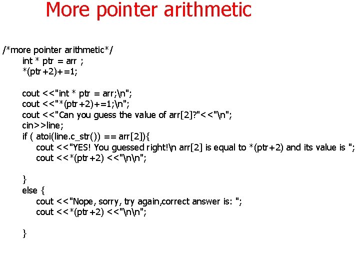 More pointer arithmetic /*more pointer arithmetic*/ int * ptr = arr ; *(ptr+2)+=1; cout