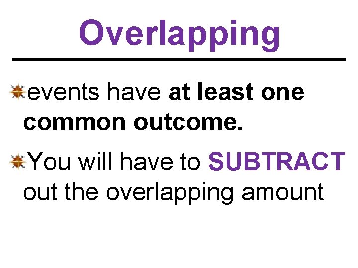 Overlapping events have at least one common outcome. You will have to SUBTRACT out