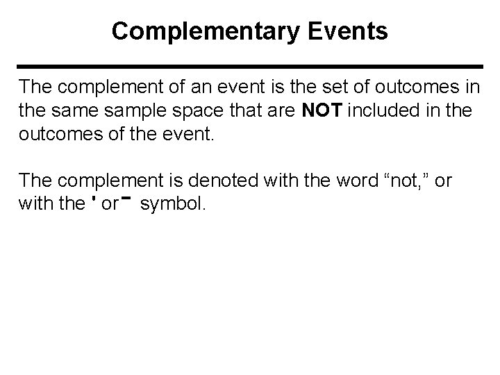 Complementary Events The complement of an event is the set of outcomes in the