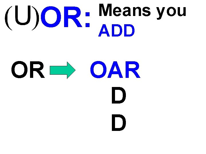 OR: OR Means you ADD OAR D D 