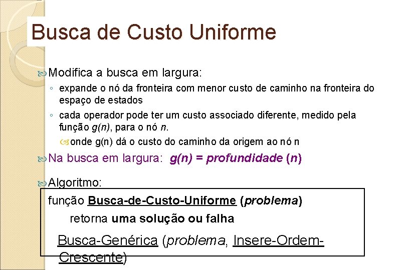 Busca de Custo Uniforme Modifica a busca em largura: ◦ expande o nó da