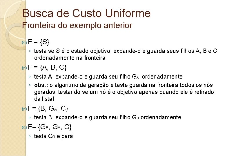 Busca de Custo Uniforme Fronteira do exemplo anterior F = {S} ◦ testa se