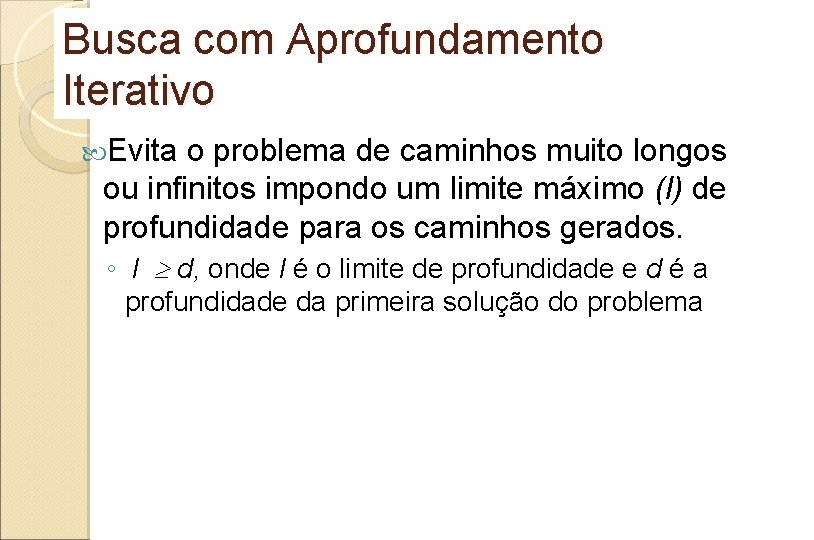 Busca com Aprofundamento Iterativo Evita o problema de caminhos muito longos ou infinitos impondo