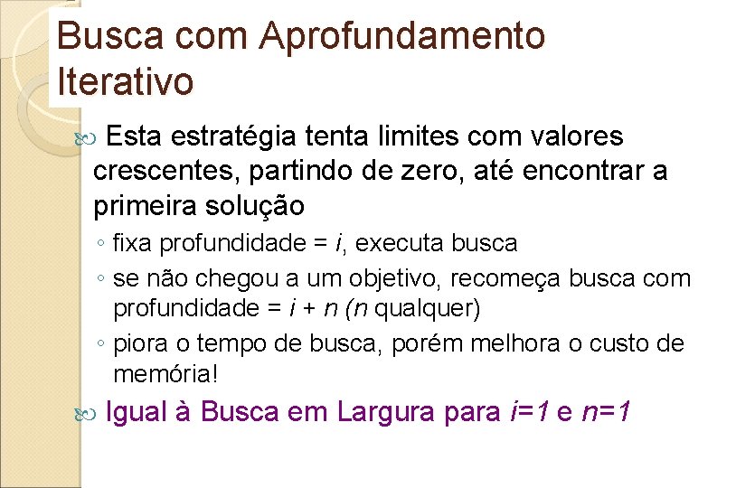 Busca com Aprofundamento Iterativo Esta estratégia tenta limites com valores crescentes, partindo de zero,