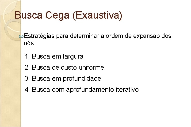 Busca Cega (Exaustiva) Estratégias para determinar a ordem de expansão dos nós 1. Busca