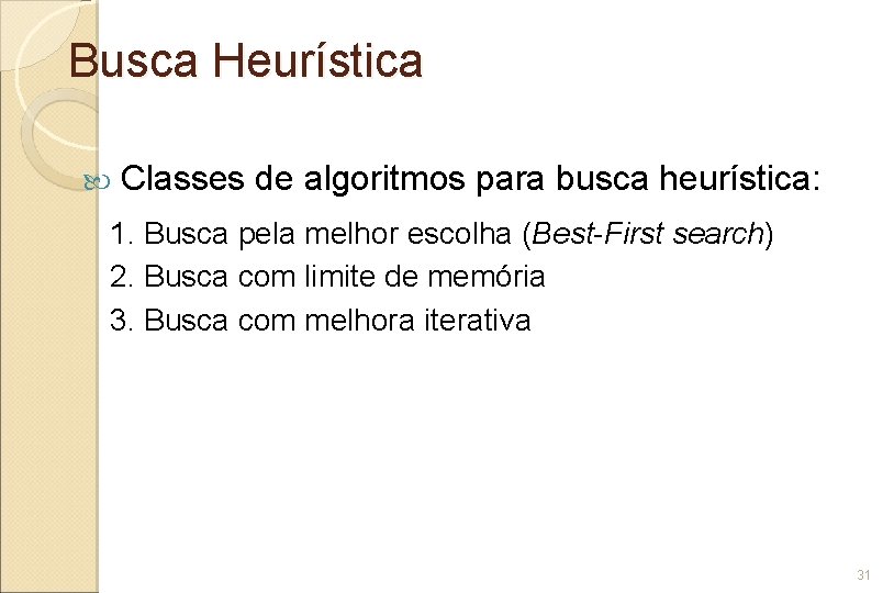 Busca Heurística Classes de algoritmos para busca heurística: 1. Busca pela melhor escolha (Best-First