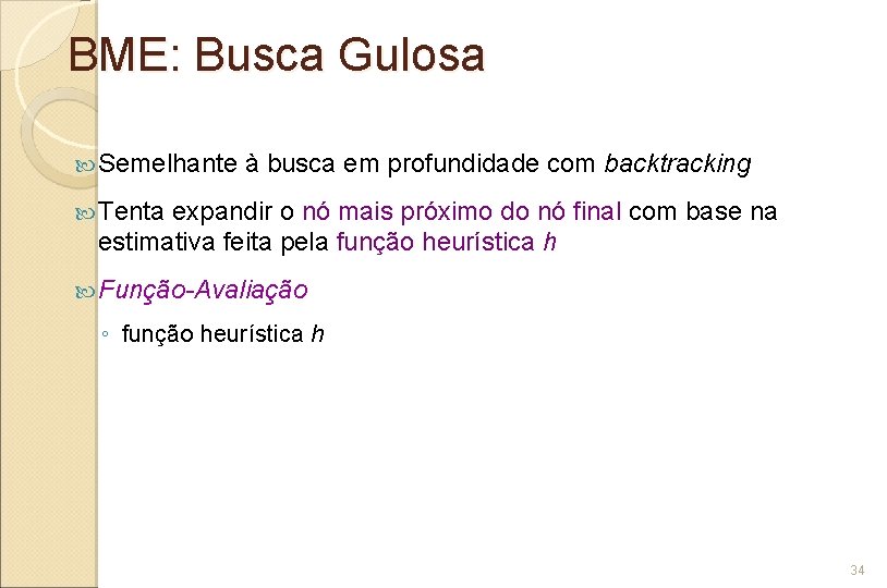 BME: Busca Gulosa Semelhante à busca em profundidade com backtracking Tenta expandir o nó