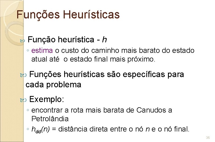 Funções Heurísticas Função heurística - h ◦ estima o custo do caminho mais barato