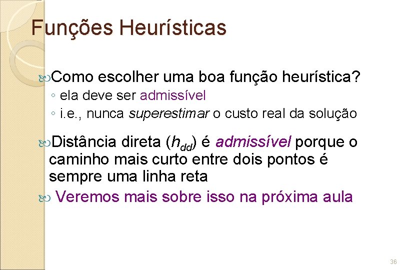 Funções Heurísticas Como escolher uma boa função heurística? ◦ ela deve ser admissível ◦