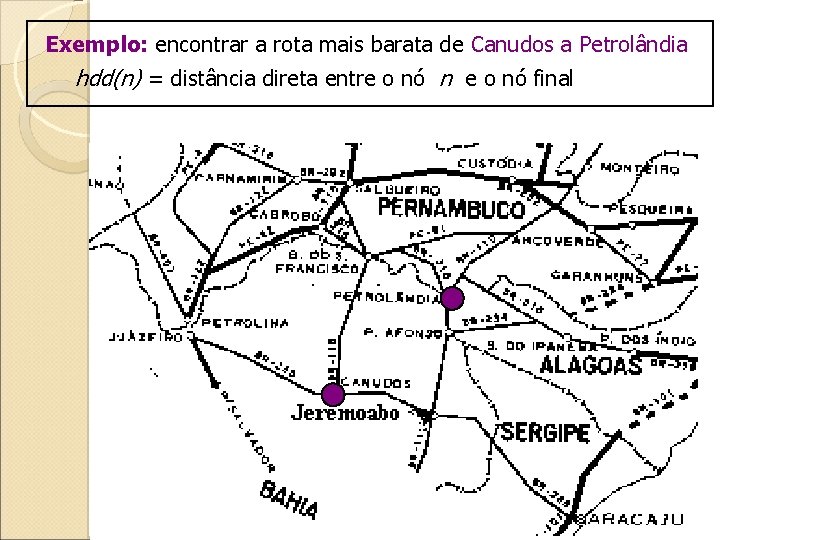 Exemplo: encontrar a rota mais barata de Canudos a Petrolândia hdd(n) = distância direta