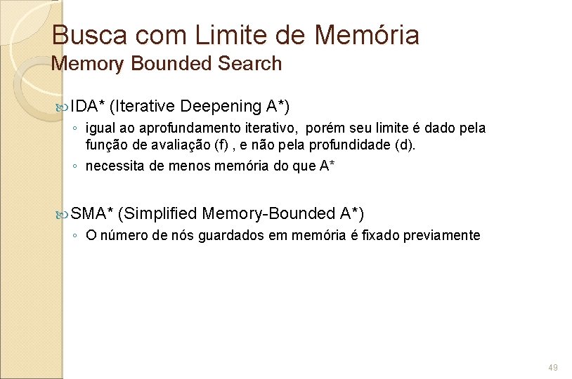Busca com Limite de Memória Memory Bounded Search IDA* (Iterative Deepening A*) ◦ igual
