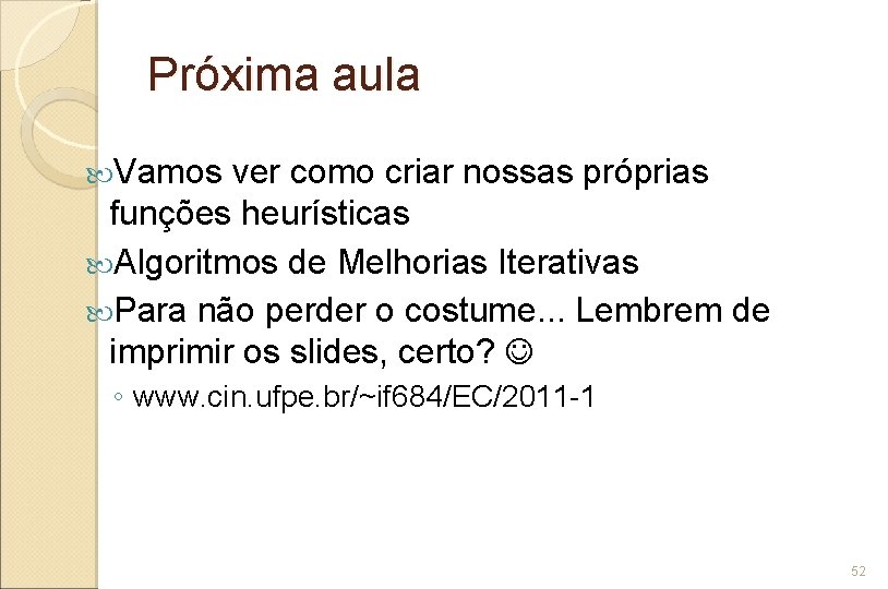 Próxima aula Vamos ver como criar nossas próprias funções heurísticas Algoritmos de Melhorias Iterativas