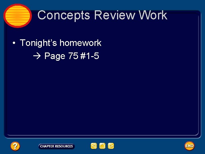 Concepts Review Work • Tonight’s homework Page 75 #1 -5 