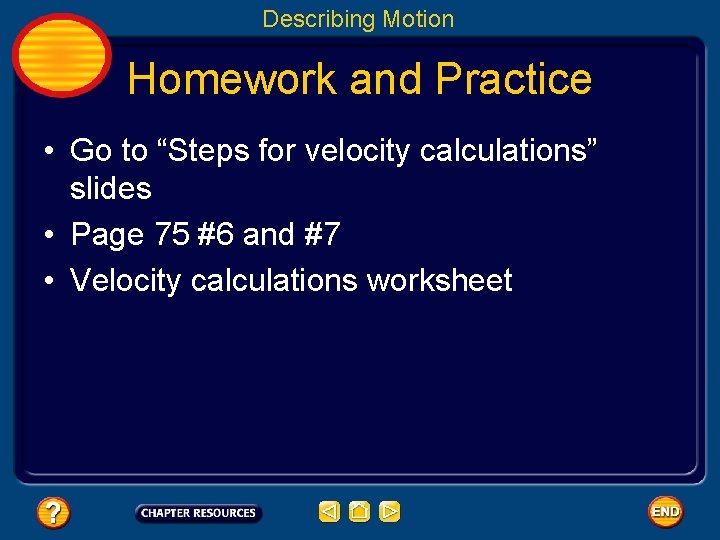 Describing Motion Homework and Practice • Go to “Steps for velocity calculations” slides •