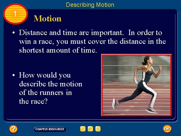 Describing Motion 1 Motion • Distance and time are important. In order to win