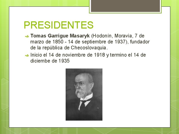 PRESIDENTES Tomas Garrigue Masaryk (Hodonín, Moravia, 7 de marzo de 1850 - 14 de