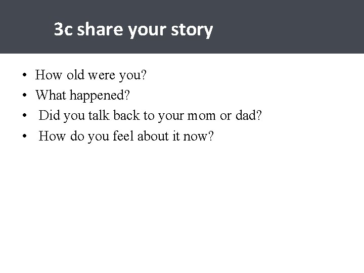3 c share your story • • How old were you? What happened? Did