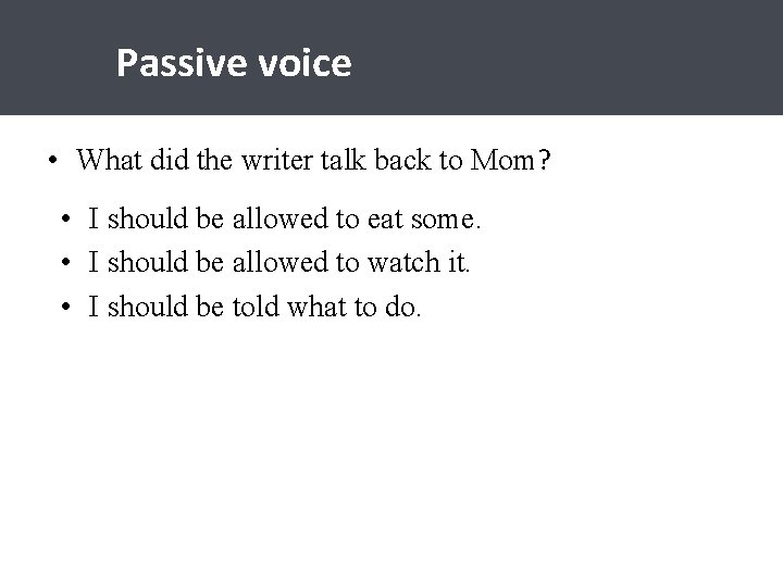 Passive voice • What did the writer talk back to Mom? • I should