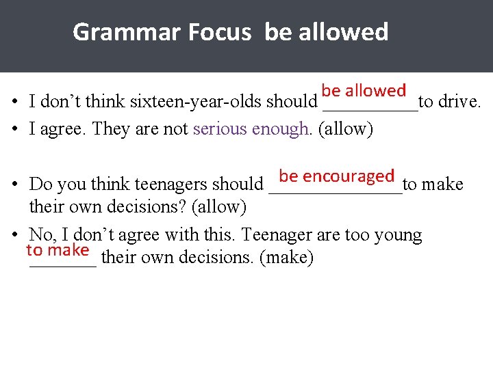 Grammar Focus be allowed • I don’t think sixteen-year-olds should _____to drive. • I