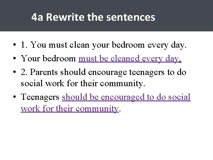 4 a Rewrite the sentences • 1. You must clean your bedroom every day.