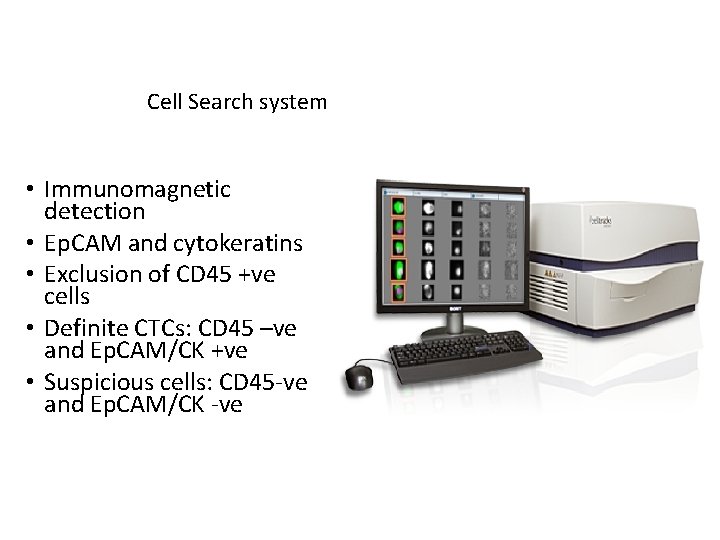 Cell Search system • Immunomagnetic detection • Ep. CAM and cytokeratins • Exclusion of