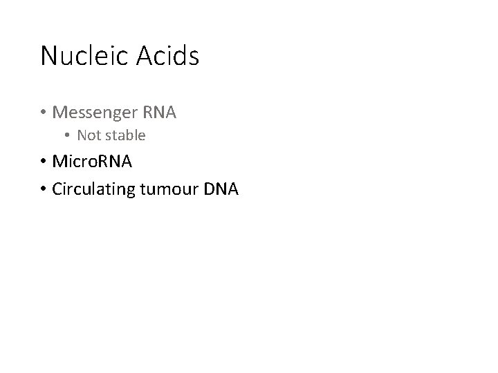 Nucleic Acids • Messenger RNA • Not stable • Micro. RNA • Circulating tumour