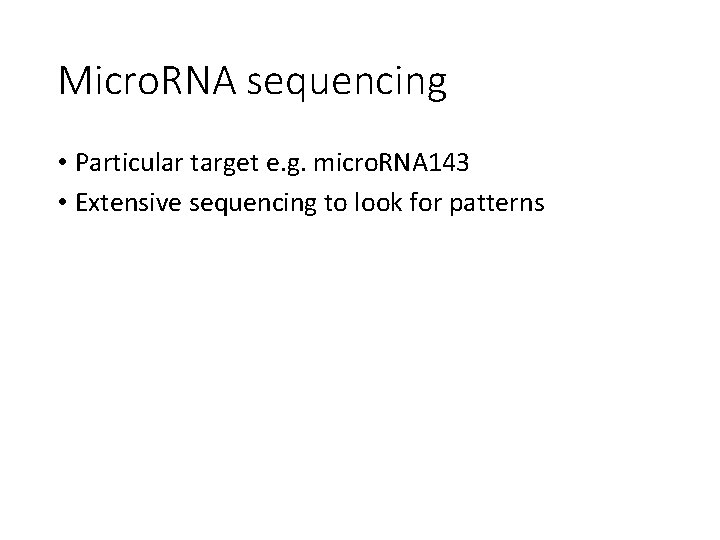 Micro. RNA sequencing • Particular target e. g. micro. RNA 143 • Extensive sequencing