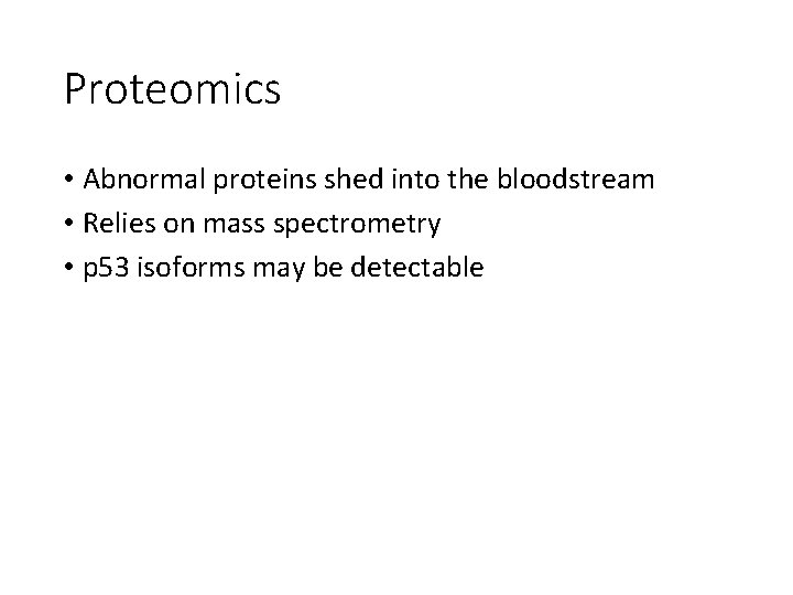 Proteomics • Abnormal proteins shed into the bloodstream • Relies on mass spectrometry •