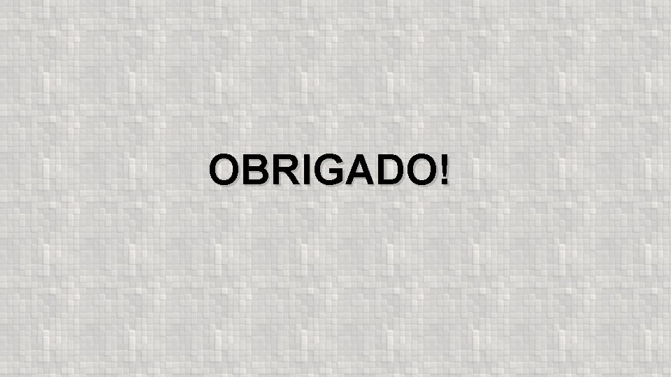 OBRIGADO! 