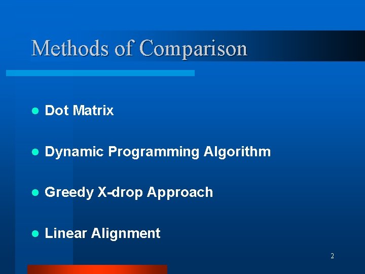 Methods of Comparison l Dot Matrix l Dynamic Programming Algorithm l Greedy X-drop Approach