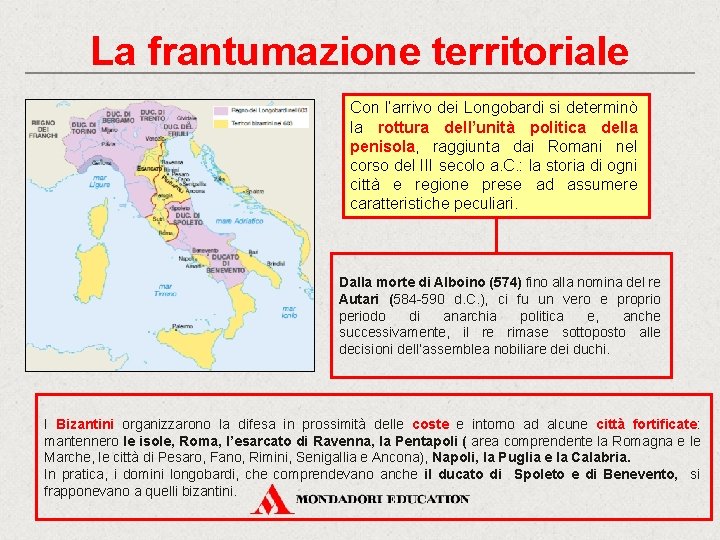 La frantumazione territoriale Con l’arrivo dei Longobardi si determinò la rottura dell’unità politica della