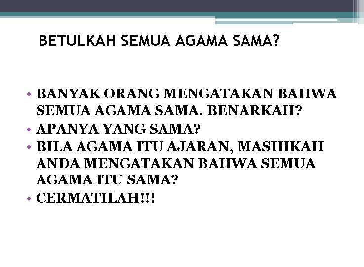 BETULKAH SEMUA AGAMA SAMA? • BANYAK ORANG MENGATAKAN BAHWA SEMUA AGAMA SAMA. BENARKAH? •