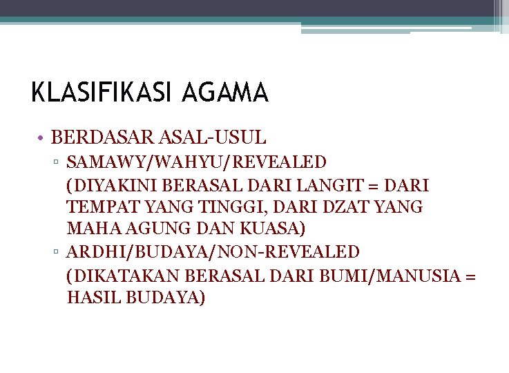 KLASIFIKASI AGAMA • BERDASAR ASAL-USUL ▫ SAMAWY/WAHYU/REVEALED (DIYAKINI BERASAL DARI LANGIT = DARI TEMPAT