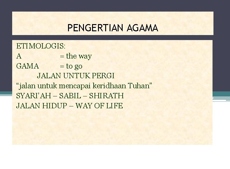 PENGERTIAN AGAMA ETIMOLOGIS: A = the way GAMA = to go JALAN UNTUK PERGI