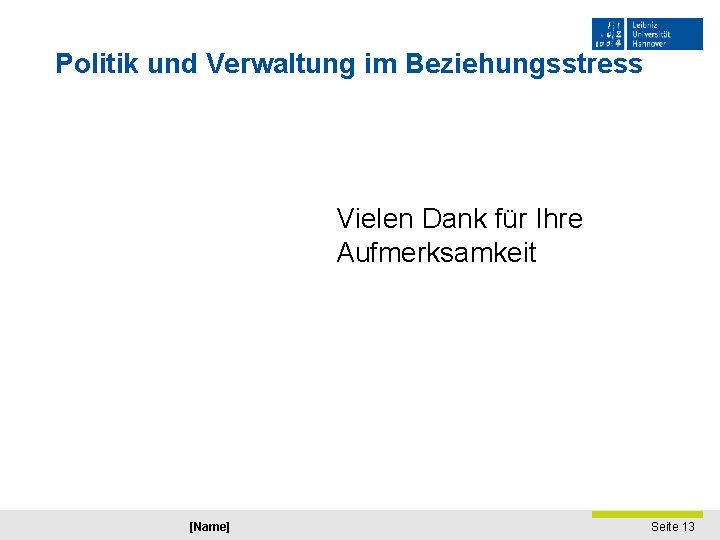 Politik und Verwaltung im Beziehungsstress Vielen Dank für Ihre Aufmerksamkeit [Name] Seite 13 