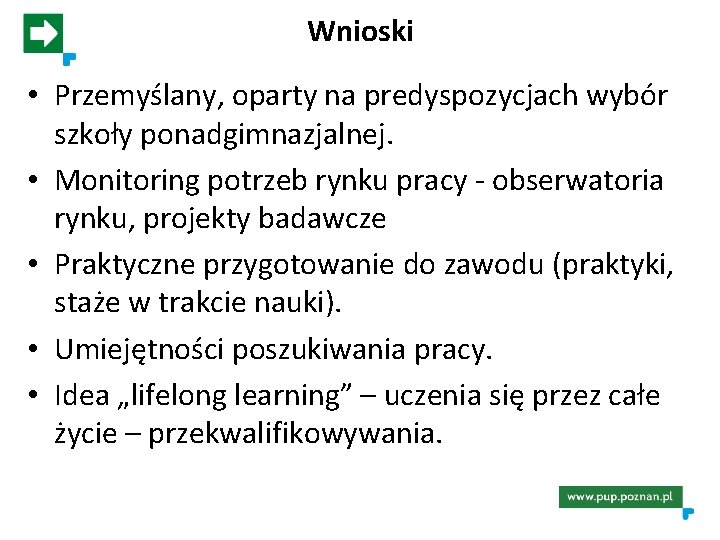 Wnioski • Przemyślany, oparty na predyspozycjach wybór szkoły ponadgimnazjalnej. • Monitoring potrzeb rynku pracy