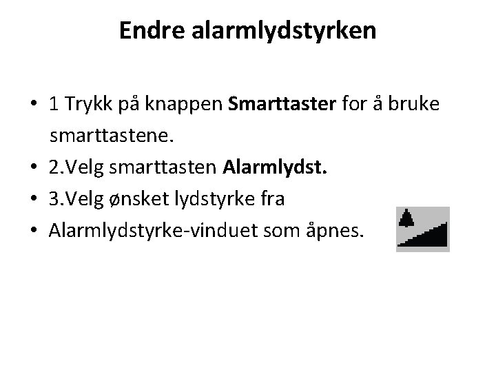 Endre alarmlydstyrken • 1 Trykk på knappen Smarttaster for å bruke smarttastene. • 2.