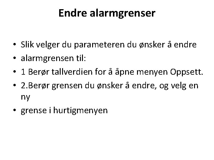 Endre alarmgrenser Slik velger du parameteren du ønsker å endre alarmgrensen til: 1 Berør