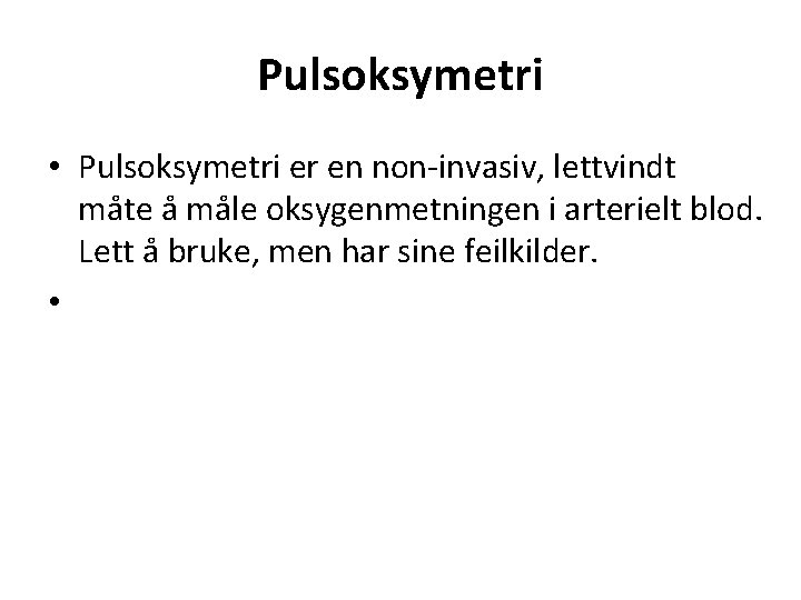 Pulsoksymetri • Pulsoksymetri er en non-invasiv, lettvindt måte å måle oksygenmetningen i arterielt blod.