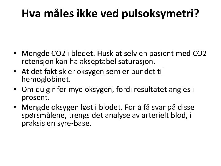 Hva måles ikke ved pulsoksymetri? • Mengde CO 2 i blodet. Husk at selv