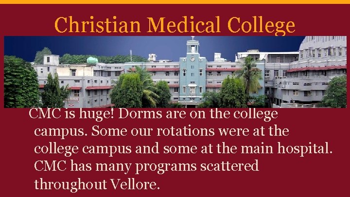 Christian Medical College CMC is huge! Dorms are on the college campus. Some our