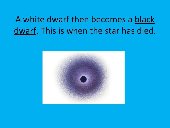 A white dwarf then becomes a black dwarf. This is when the star has