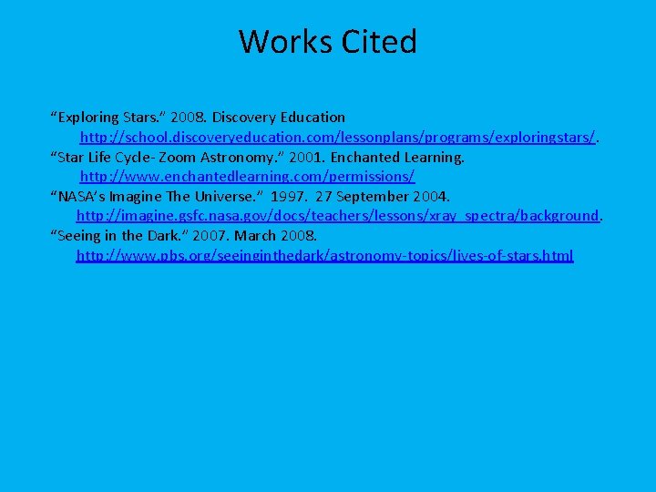 Works Cited “Exploring Stars. ” 2008. Discovery Education http: //school. discoveryeducation. com/lessonplans/programs/exploringstars/. “Star Life