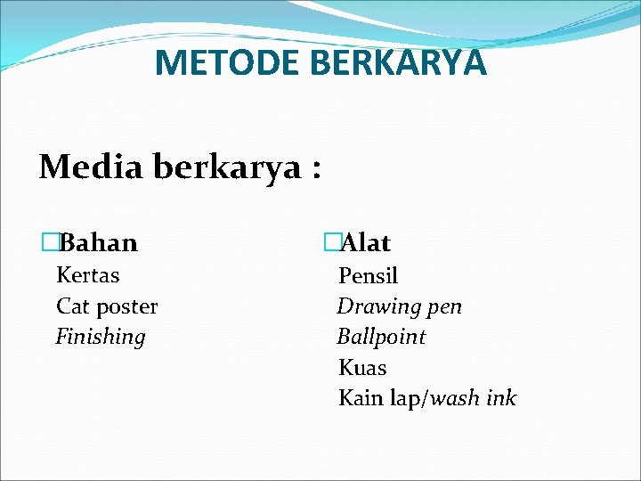 METODE BERKARYA Media berkarya : �Bahan Kertas Cat poster Finishing �Alat Pensil Drawing pen