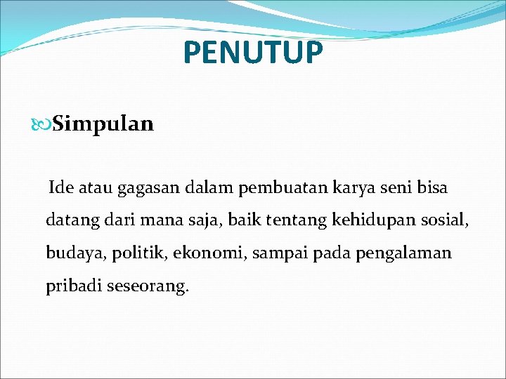 PENUTUP Simpulan Ide atau gagasan dalam pembuatan karya seni bisa datang dari mana saja,