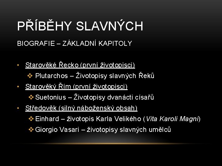 PŘÍBĚHY SLAVNÝCH BIOGRAFIE – ZÁKLADNÍ KAPITOLY • Starověké Řecko (první životopisci) v Plutarchos –