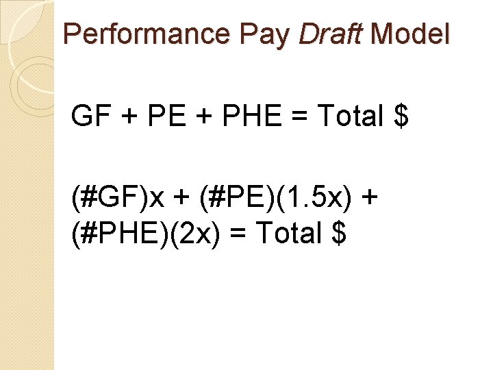 Performance Pay Draft Model GF + PE + PHE = Total $ (#GF)x +