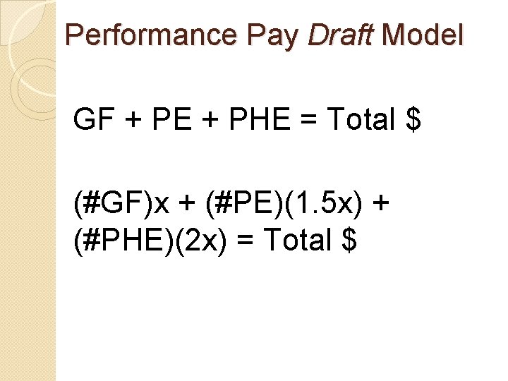 Performance Pay Draft Model GF + PE + PHE = Total $ (#GF)x + Performance Pay Draft Model GF + PE + PHE = Total $ (#GF)x +